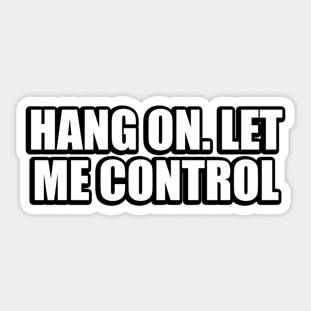 Hang on. let me control Sticker by It'sMyTime